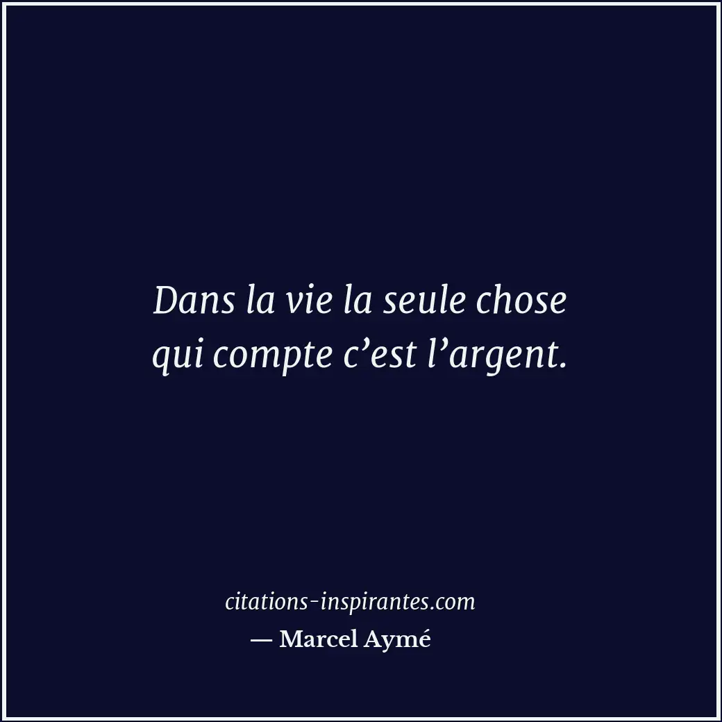 Dans la vie la seule chose qui compte c’est l’argent. Citation de Marcel Aymé