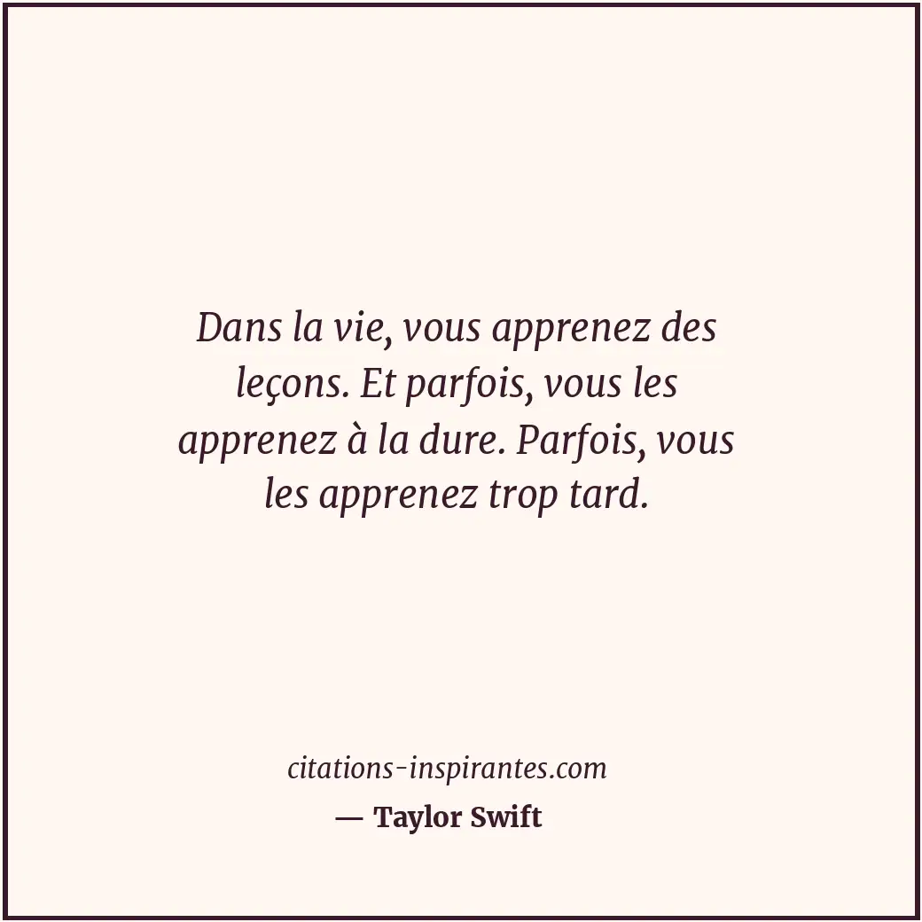 Dans la vie, vous apprenez des leçons. Et parfois, vous les apprenez à la dure.... Citation de Taylor Swift