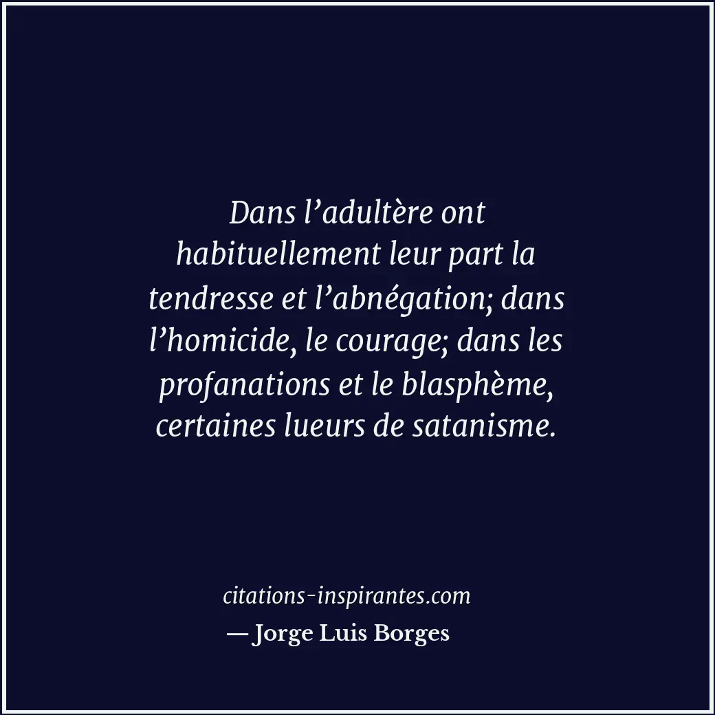 Dans l’adultère ont habituellement leur part la tendresse et l’abnégation; dans... Citation de Jorge Luis Borges