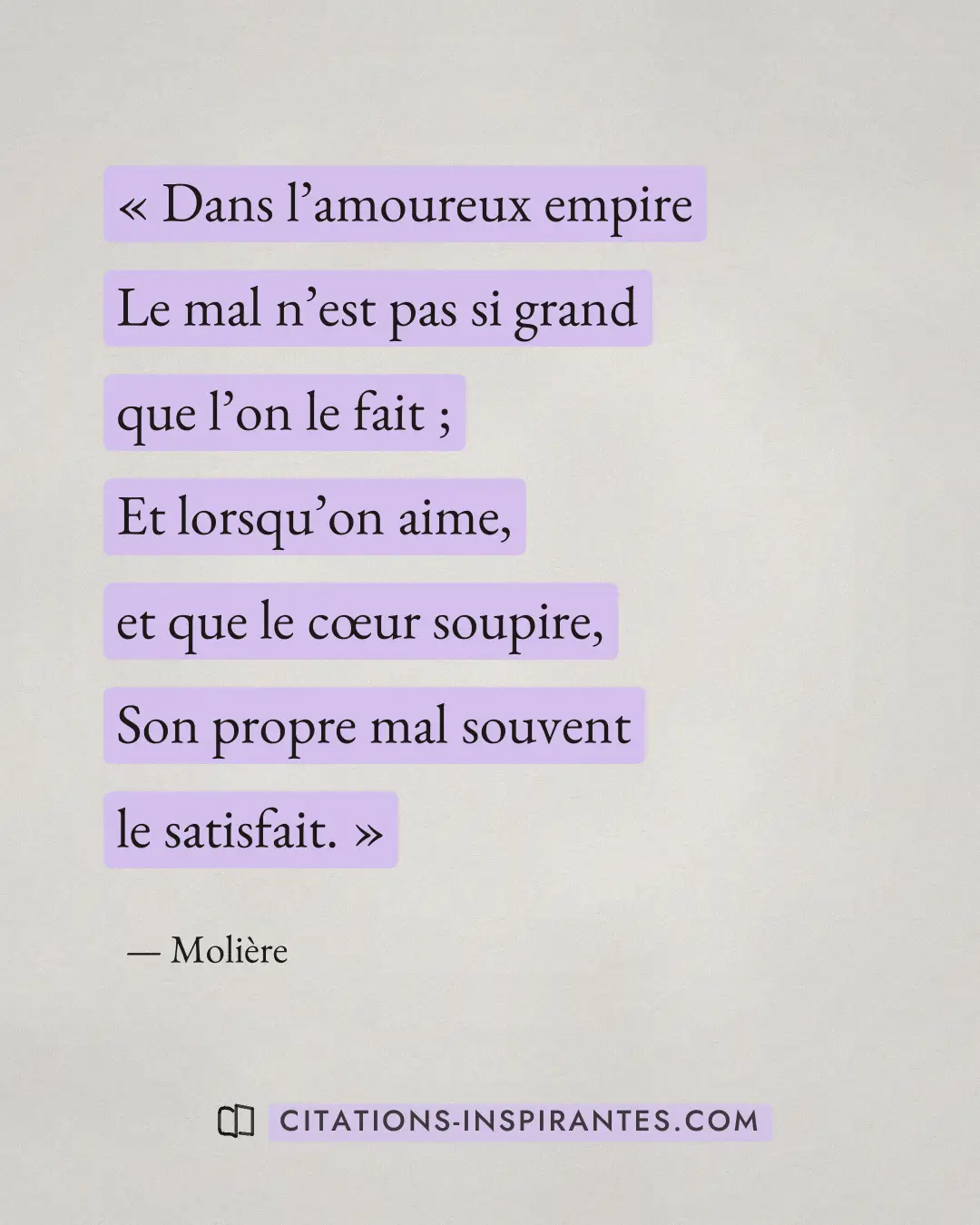 « Dans l’amoureux empire - Le mal n’est pas si grand que l’on le fait ; - Et lorsqu’on aime, et que le cœur soup... » — Molière