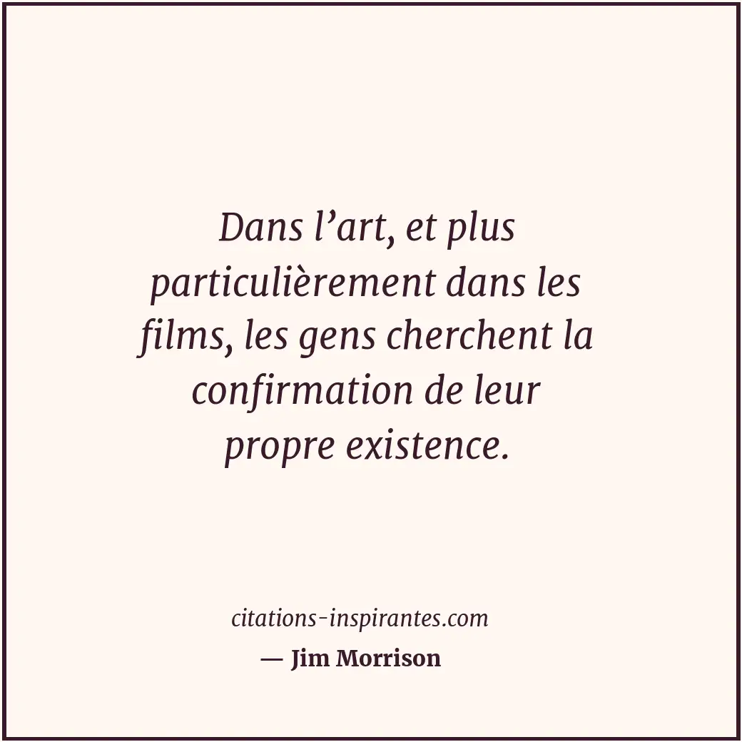 Dans l’art, et plus particulièrement dans les films, les gens cherchent la confi... Citation de Jim Morrison