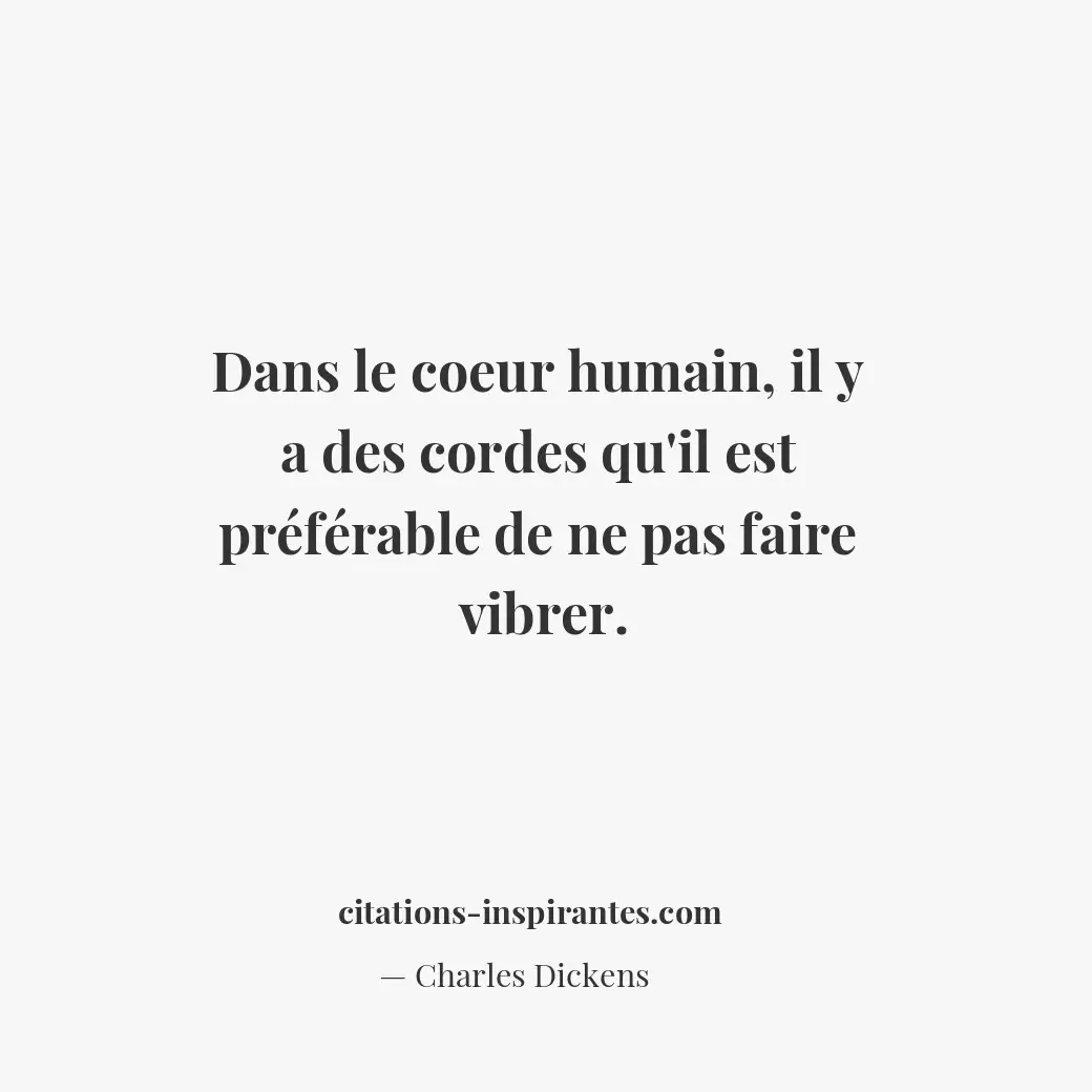Dans le coeur humain, il y a des cordes qu’il est préférable de ne pas faire vib... Citation de Charles Dickens