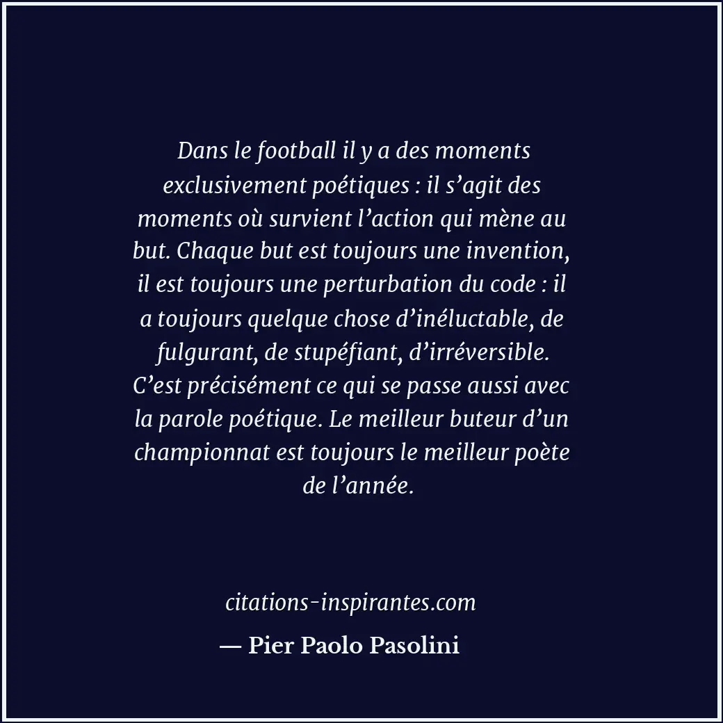 Dans le football il y a des moments exclusivement poétiques : il s’agit des mome... Citation de Pier Paolo Pasolini