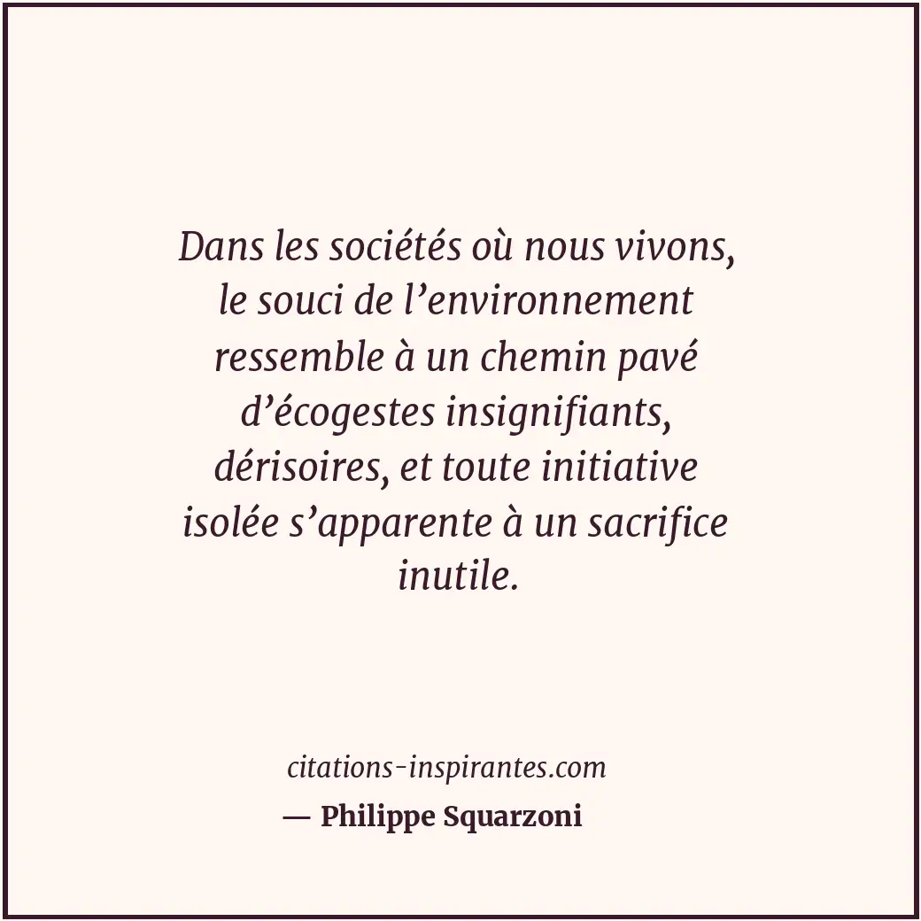 Dans les sociétés où nous vivons, le souci de l’environnement ressemble à un che... Citation de Philippe Squarzoni