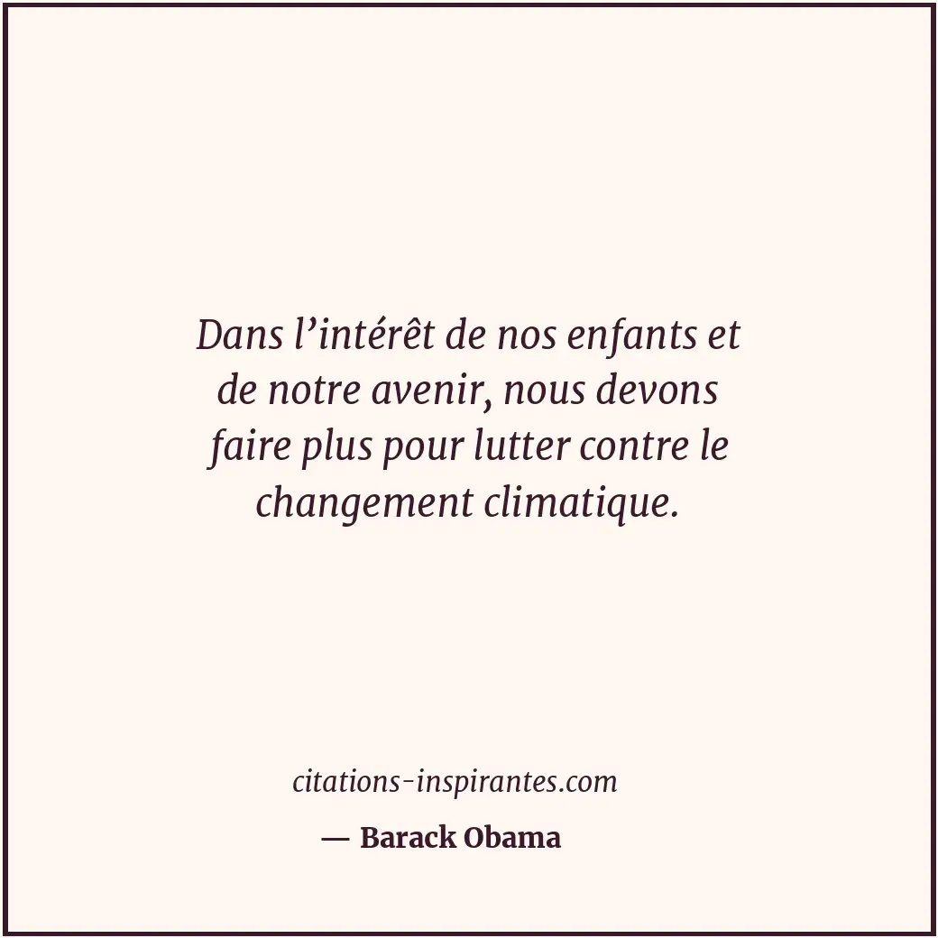 Dans l’intérêt de nos enfants et de notre avenir, nous devons faire plus pour lu... Citation de Barack Obama