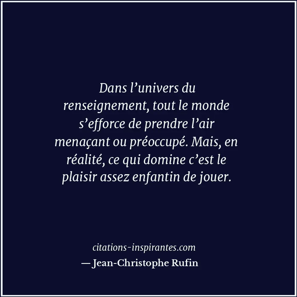 Dans l’univers du renseignement, tout le monde s’efforce de prendre l’air menaça... Citation de Jean-Christophe Rufin