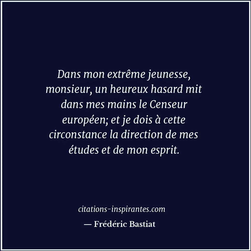 Dans mon extrême jeunesse, monsieur, un heureux hasard mit dans mes mains le Cen... Citation de Frédéric Bastiat