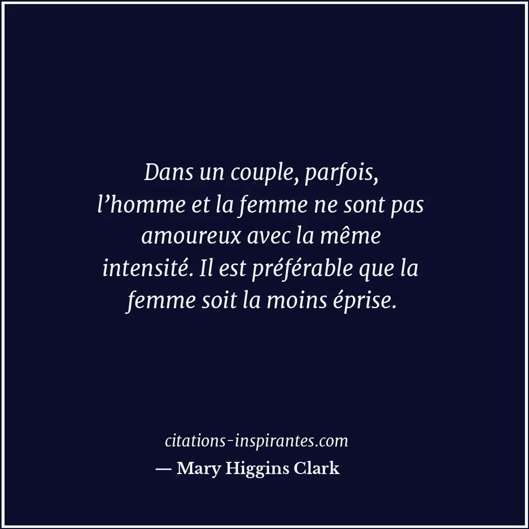 Dans un couple, parfois, l’homme et la femme ne sont pas amoureux avec la même i... Citation de Mary Higgins Clark