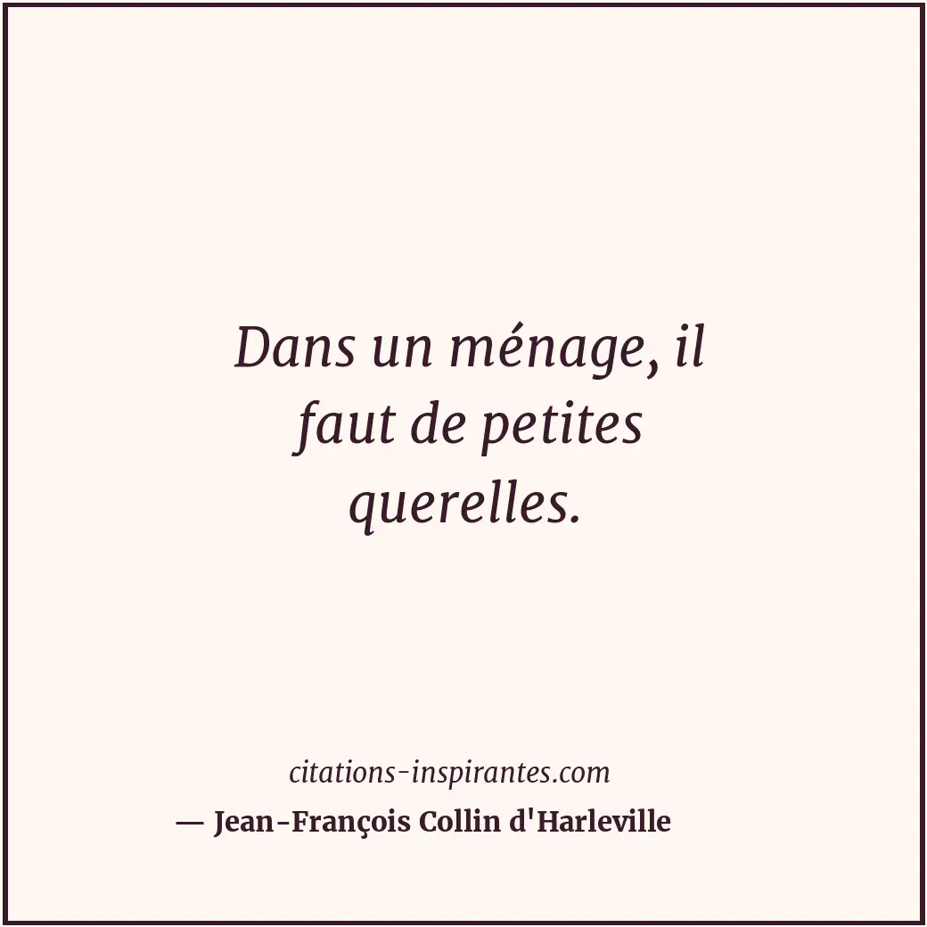 Dans un ménage, il faut de petites querelles. Citation de Jean-François Collin d'Harleville