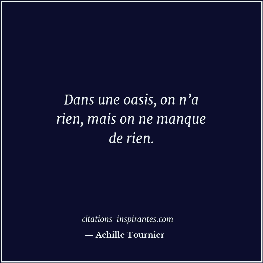 Dans une oasis, on n’a rien, mais on ne manque de rien. Citation de Achille Tournier