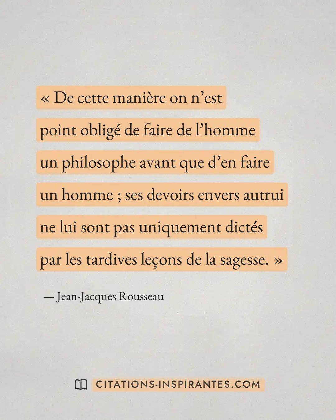 « De cette manière on n’est point obligé de faire de l’homme un philosophe avant que d’en faire un homme ; ses d... » — Jean-Jacques Rousseau