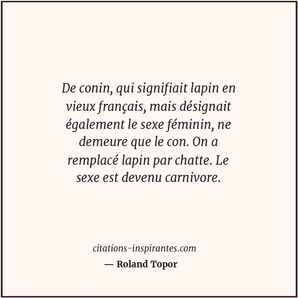 De conin, qui signifiait lapin en vieux français, mais désignait également le se... Citation de Roland Topor