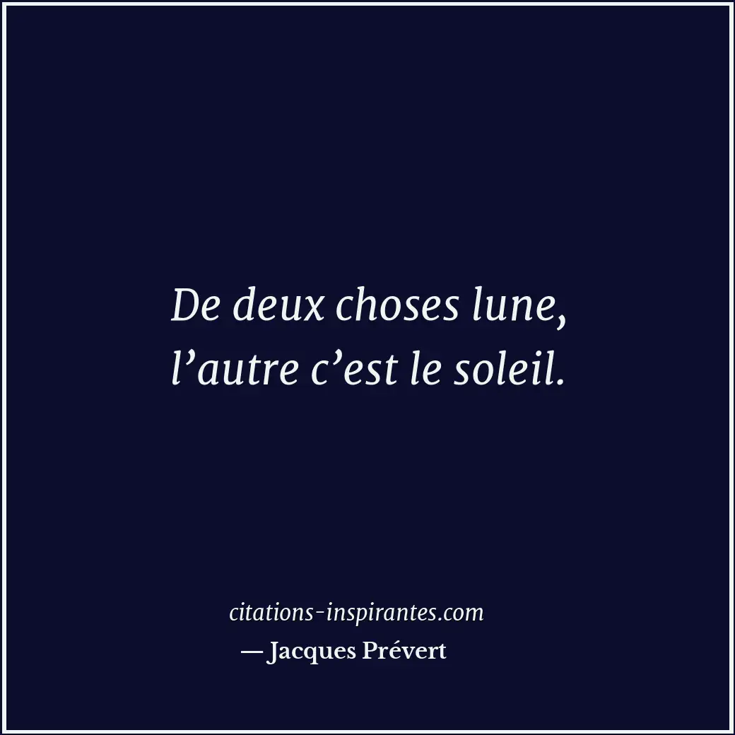De deux choses lune, l’autre c’est le soleil. Citation de Jacques Prévert