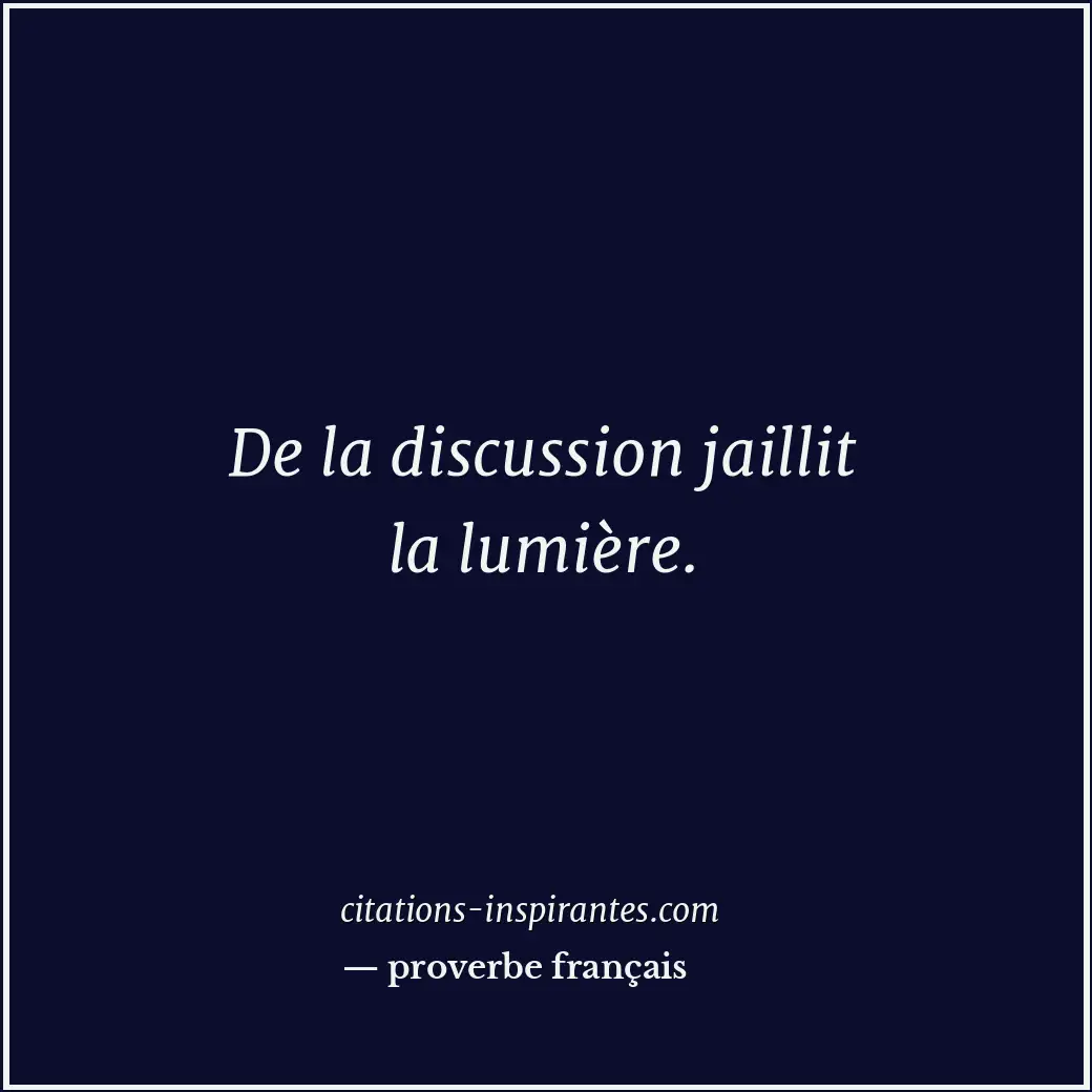 De la discussion jaillit la lumière. Citation de proverbe français