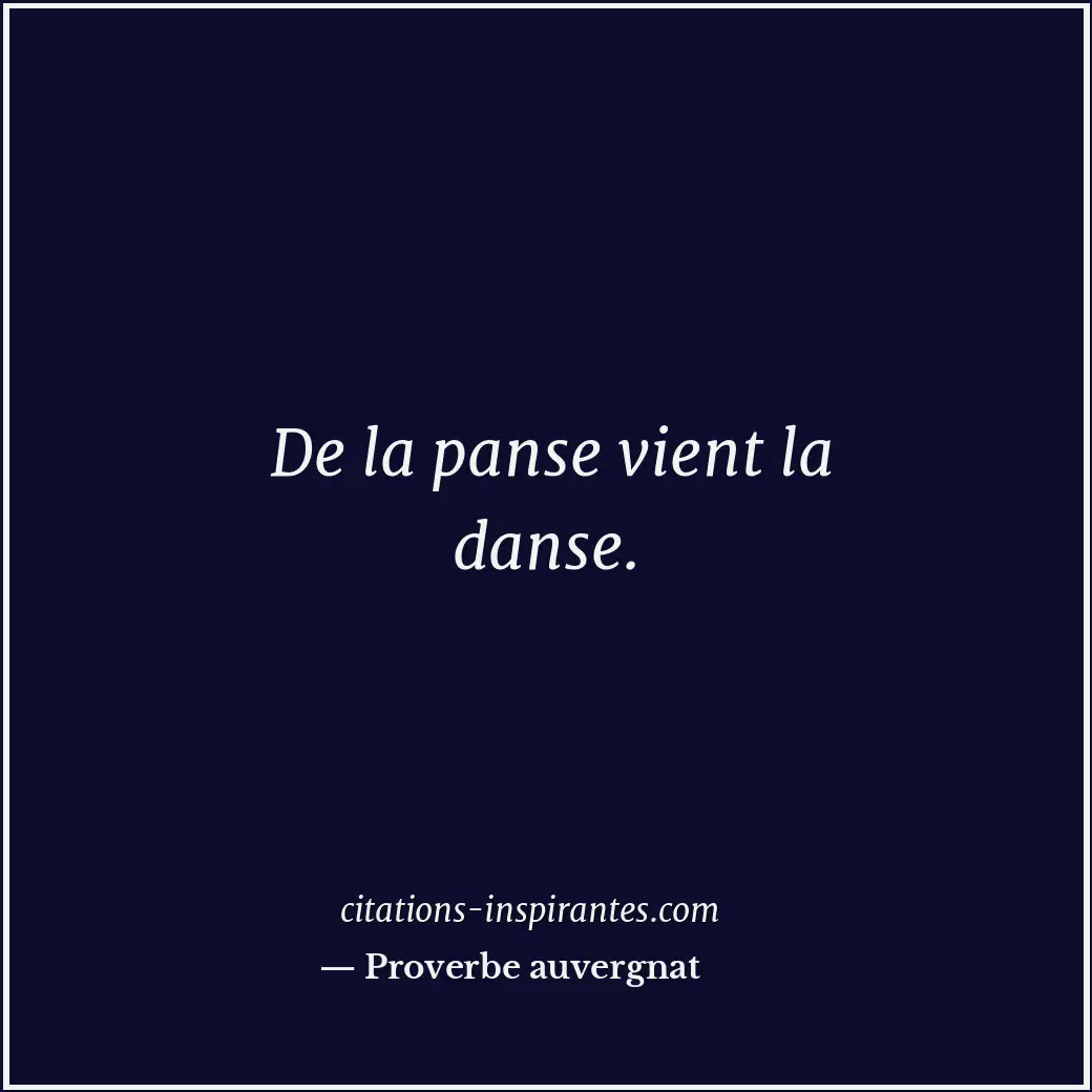 De la panse vient la danse. Citation de Proverbe auvergnat