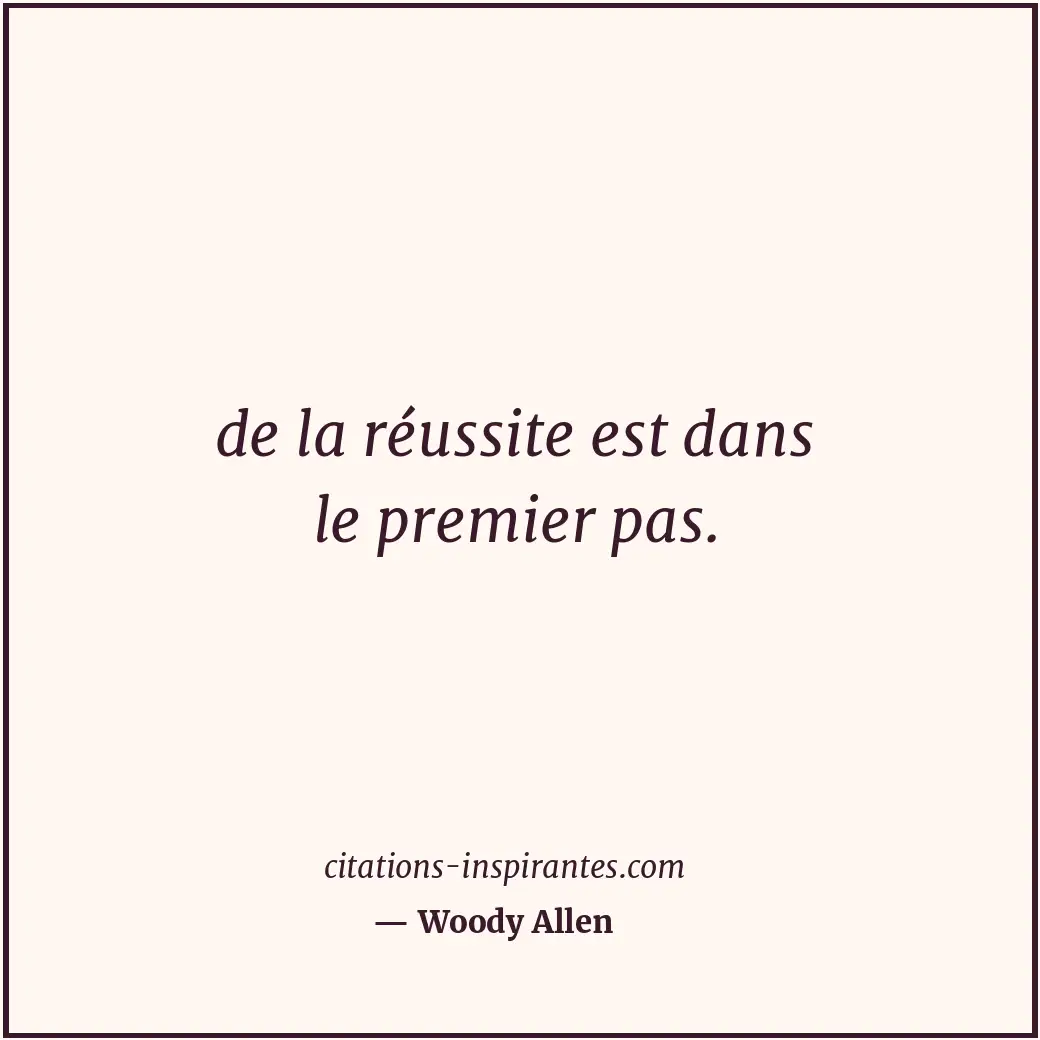 de la réussite est dans le premier pas. Citation de Woody Allen