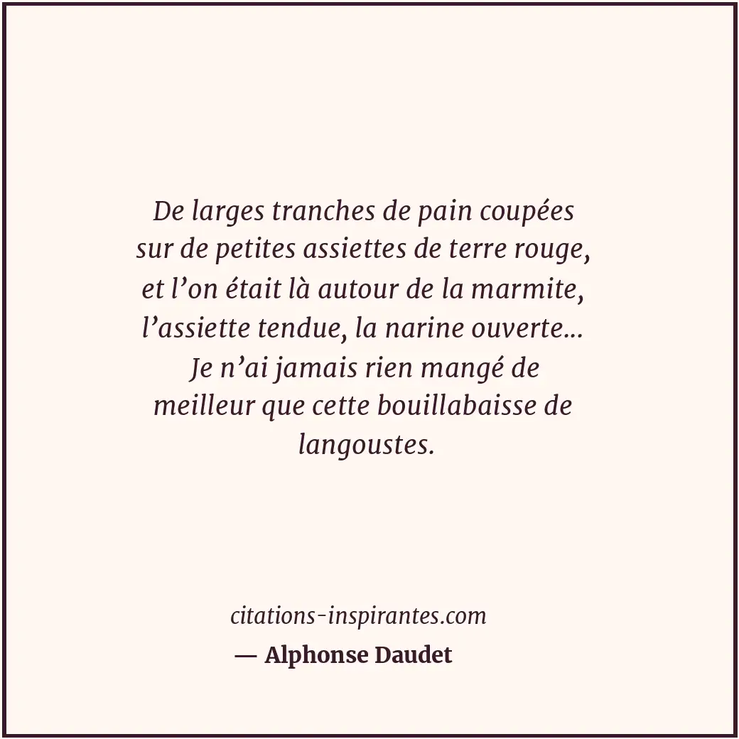 De larges tranches de pain coupées sur de petites assiettes de terre rouge, et l... Citation de Alphonse Daudet