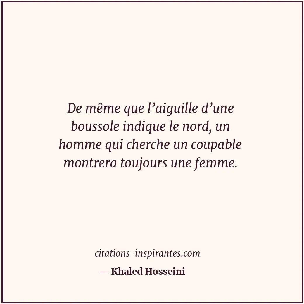 De même que l’aiguille d’une boussole indique le nord, un homme qui cherche un c... Citation de Khaled Hosseini