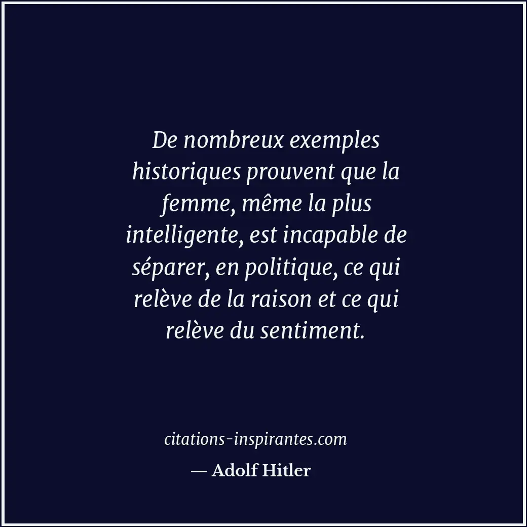 De nombreux exemples historiques prouvent que la femme, même la plus intelligent... Citation de Adolf Hitler