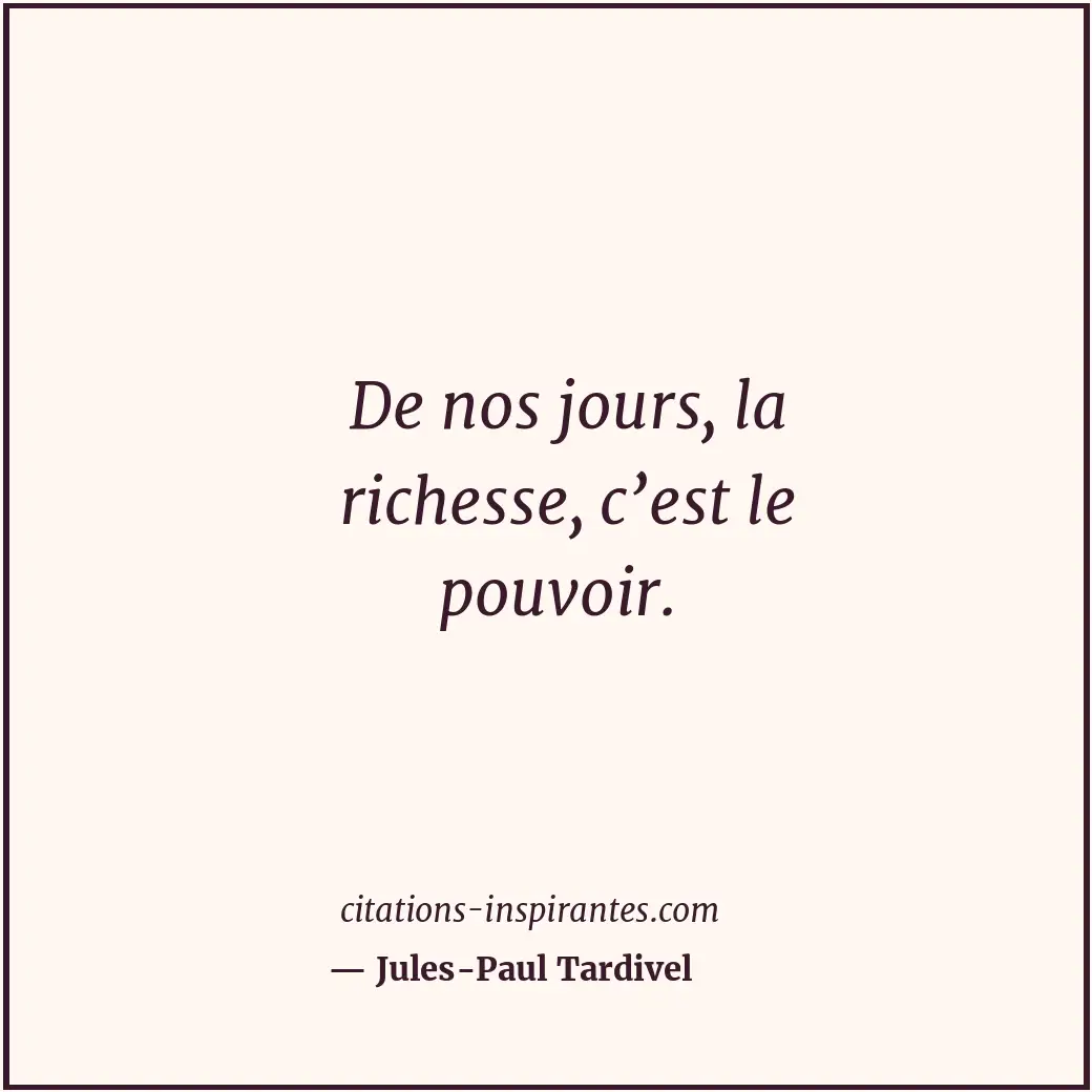 De nos jours, la richesse, c’est le pouvoir. Citation de Jules-Paul Tardivel