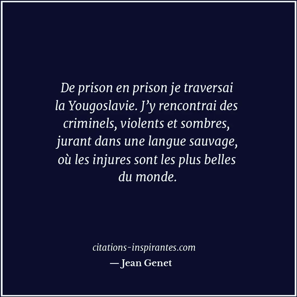 De prison en prison je traversai la Yougoslavie. J’y rencontrai des criminels, v... Citation de Jean Genet