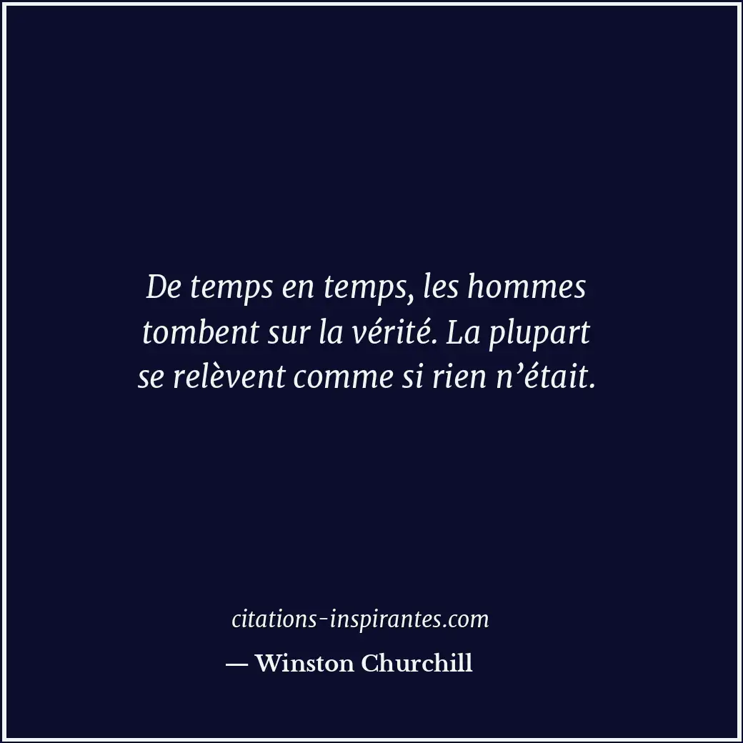 De temps en temps, les hommes tombent sur la vérité. La plupart se relèvent comm... Citation de Winston Churchill