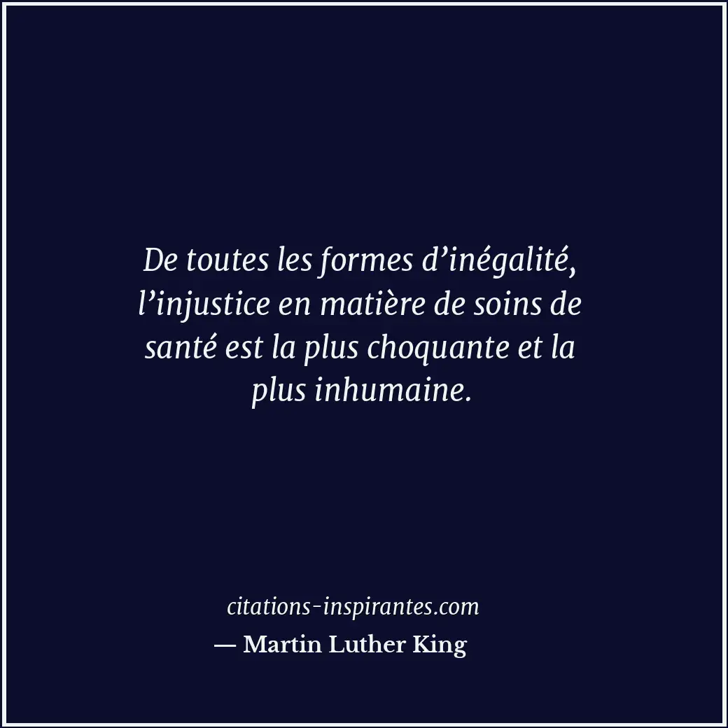De toutes les formes d’inégalité, l’injustice en matière de soins de santé est l... Citation de Martin Luther King