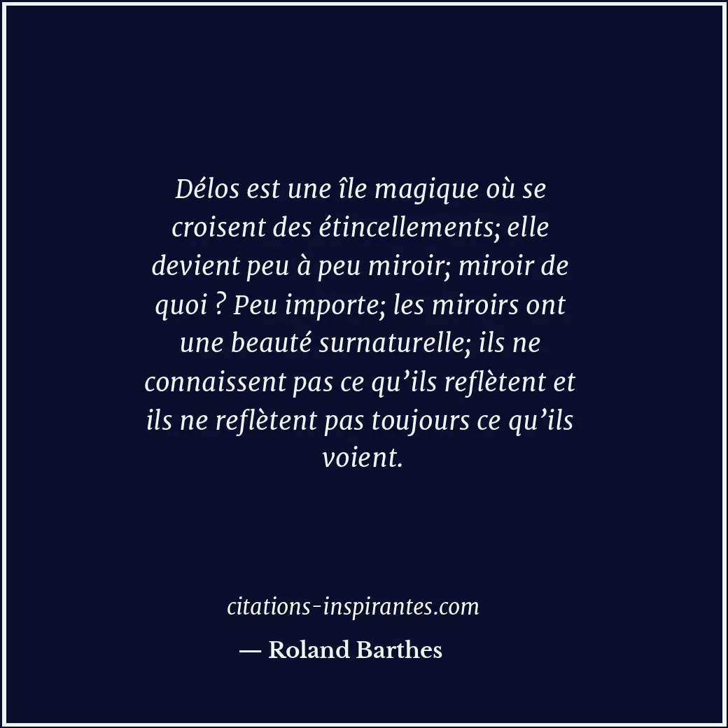 Délos est une île magique où se croisent des étincellements; elle devient peu à... Citation de Roland Barthes