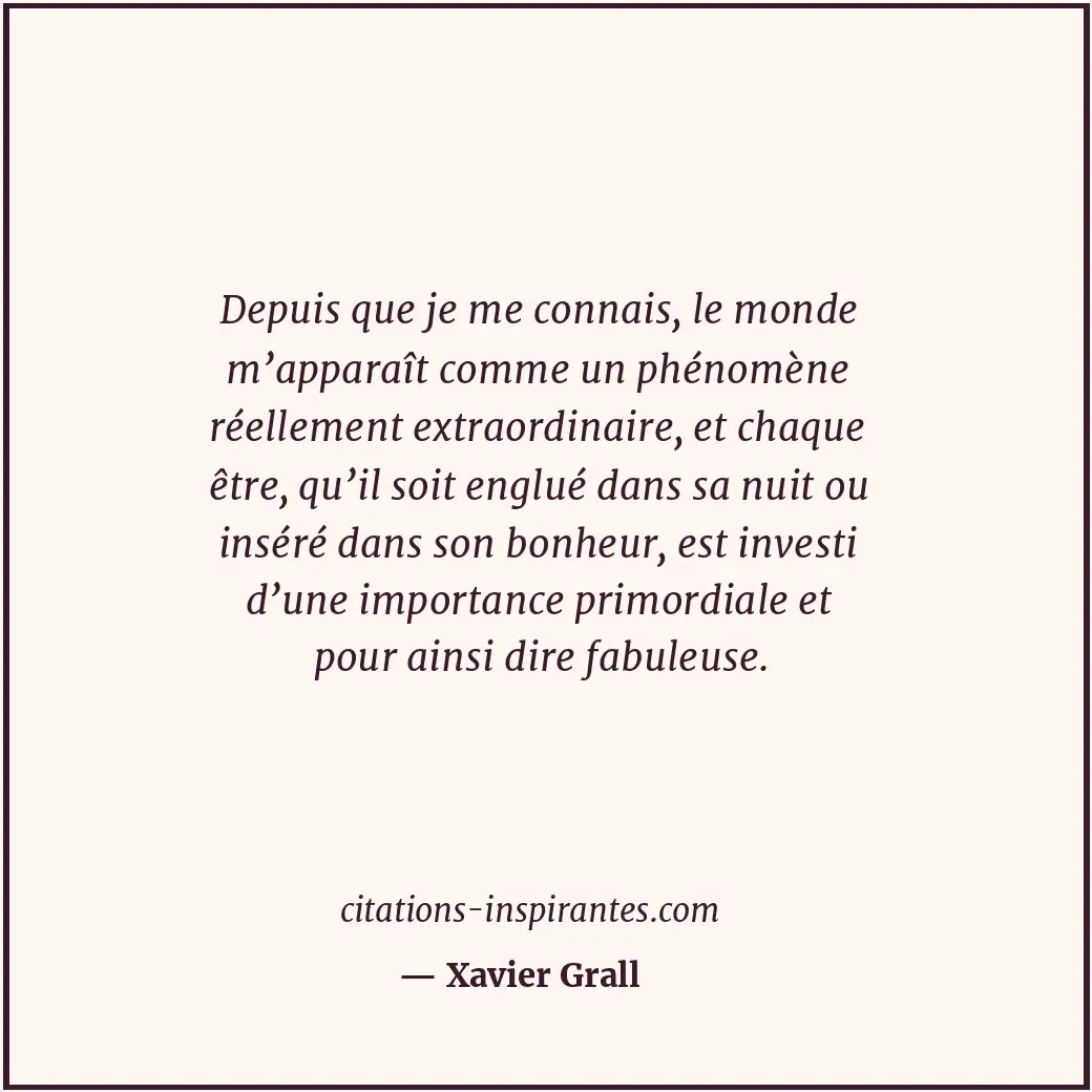 Depuis que je me connais, le monde m’apparaît comme un phénomène réellement extr... Citation de Xavier Grall