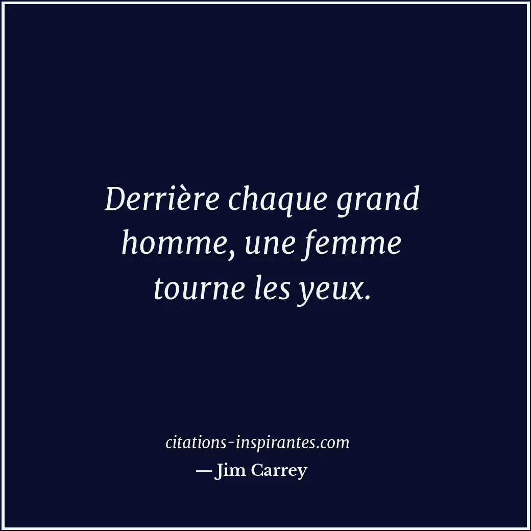 Derrière chaque grand homme, une femme tourne les yeux. Citation de Jim Carrey