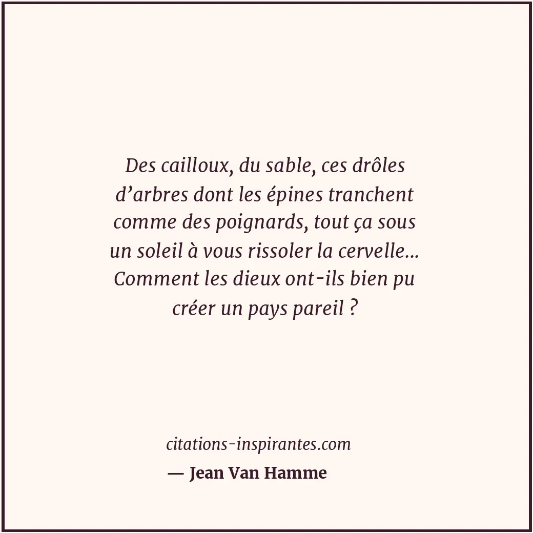 Des cailloux, du sable, ces drôles d’arbres dont les épines tranchent comme des... Citation de Jean Van Hamme