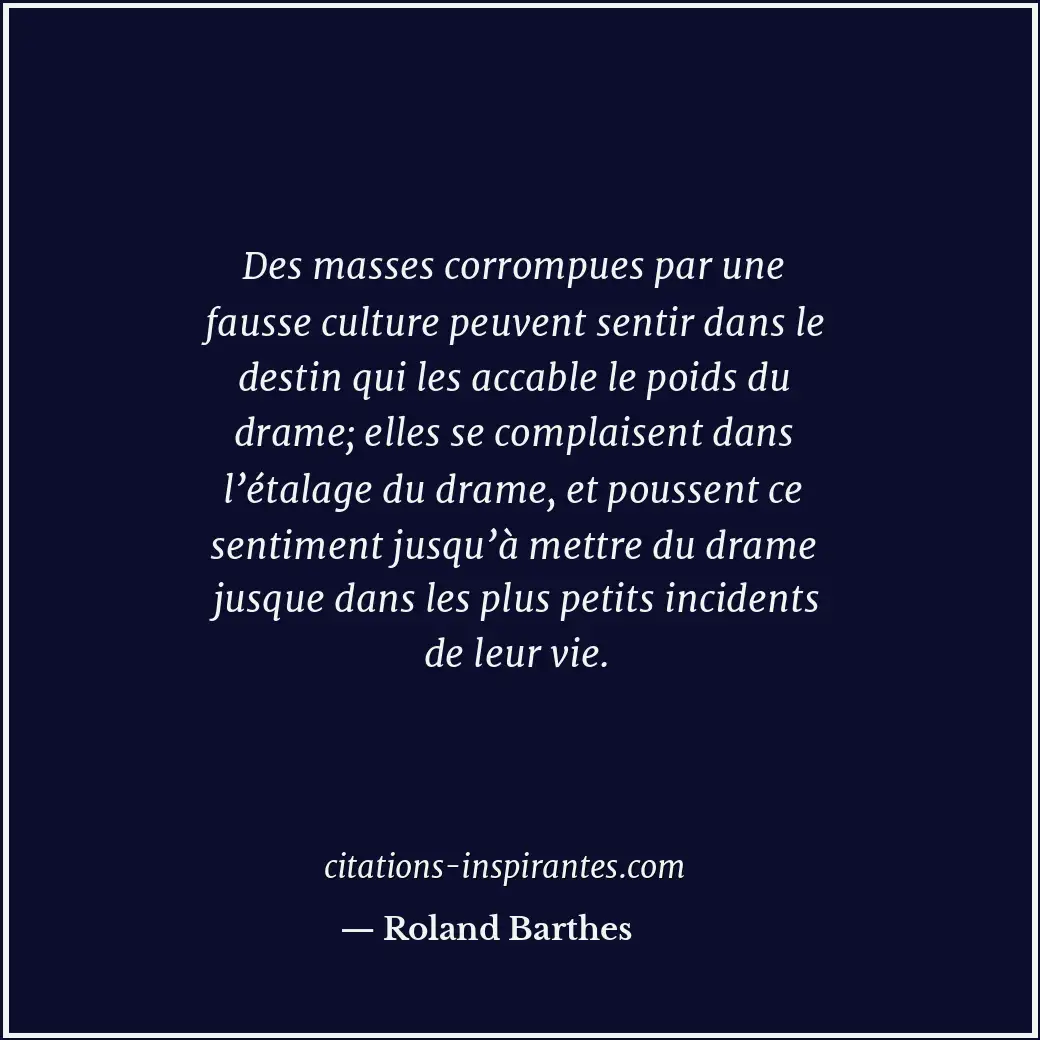 Des masses corrompues par une fausse culture peuvent sentir dans le destin qui l... Citation de Roland Barthes