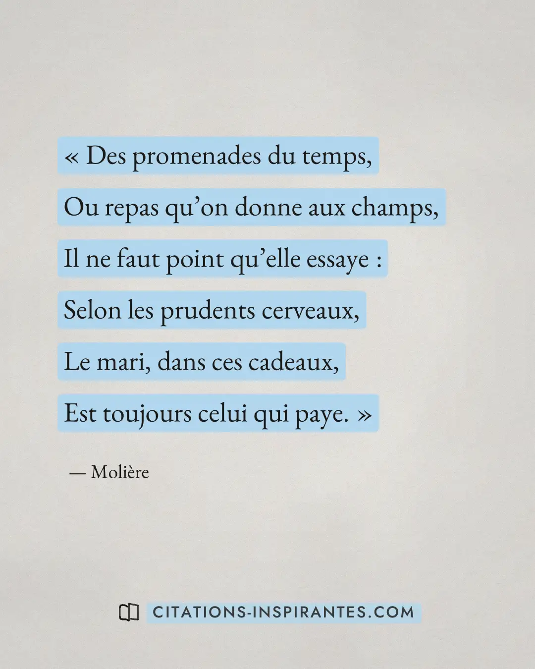 « Des promenades du temps, - Ou repas qu’on donne aux champs, - Il ne faut point qu’elle essaye : - Selon les pr... » — Molière