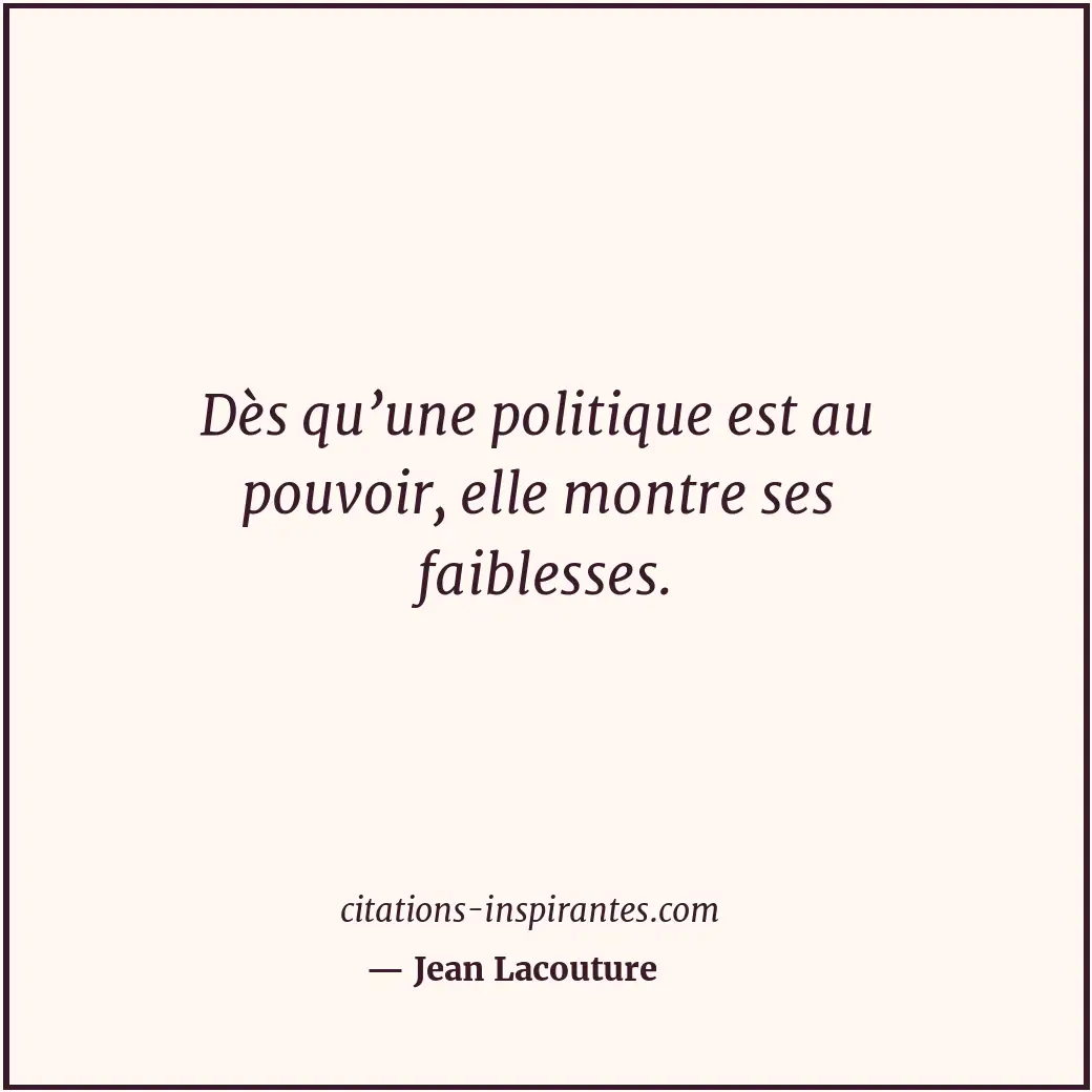 Dès qu’une politique est au pouvoir, elle montre ses faiblesses. Citation de Jean Lacouture