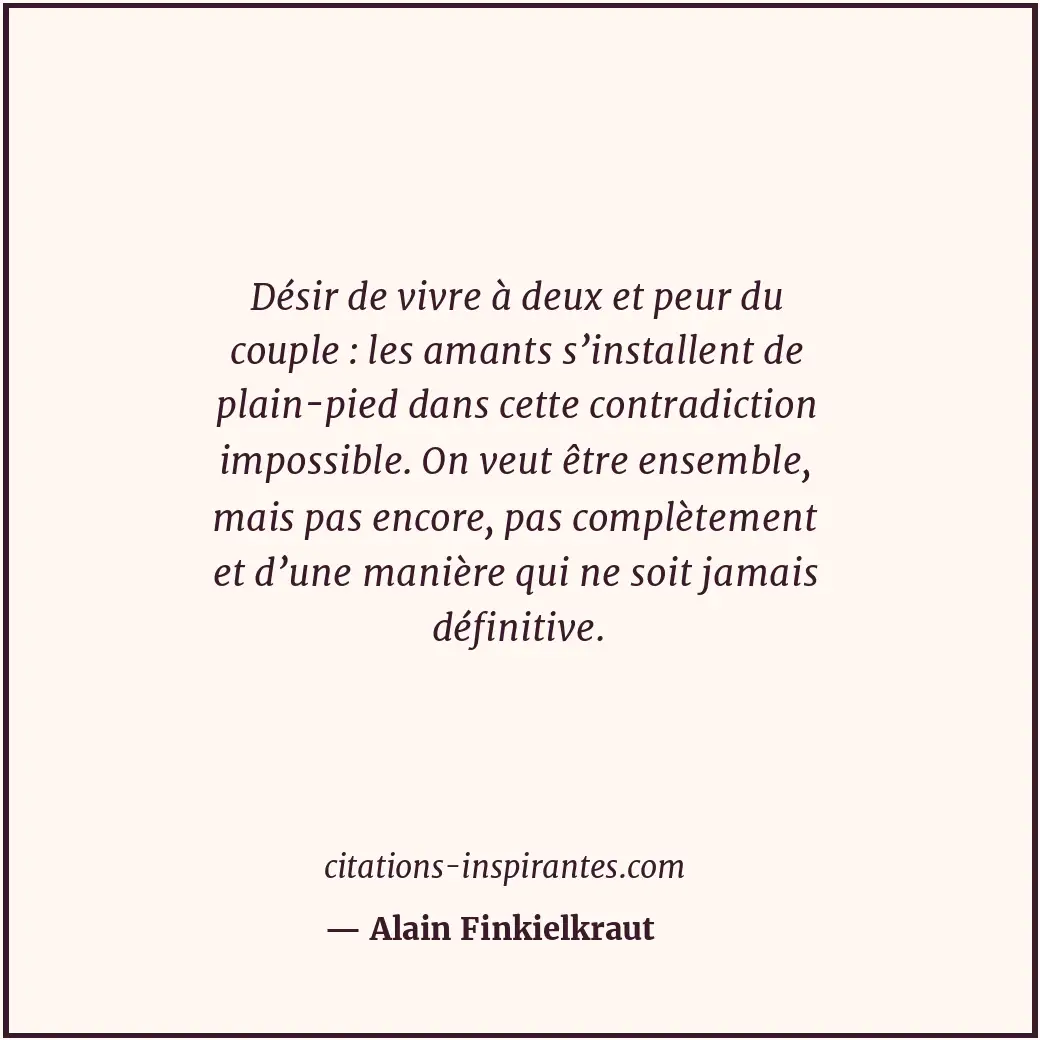 Désir de vivre à deux et peur du couple : les amants s’installent de plain-pied... Citation de Alain Finkielkraut