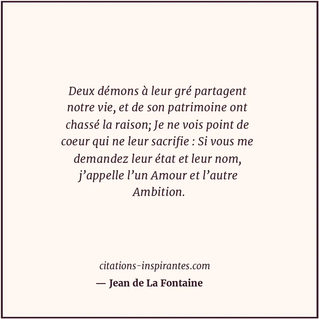 Deux démons à leur gré partagent notre vie, et de son patrimoine ont chassé la r... Citation de Jean de La Fontaine