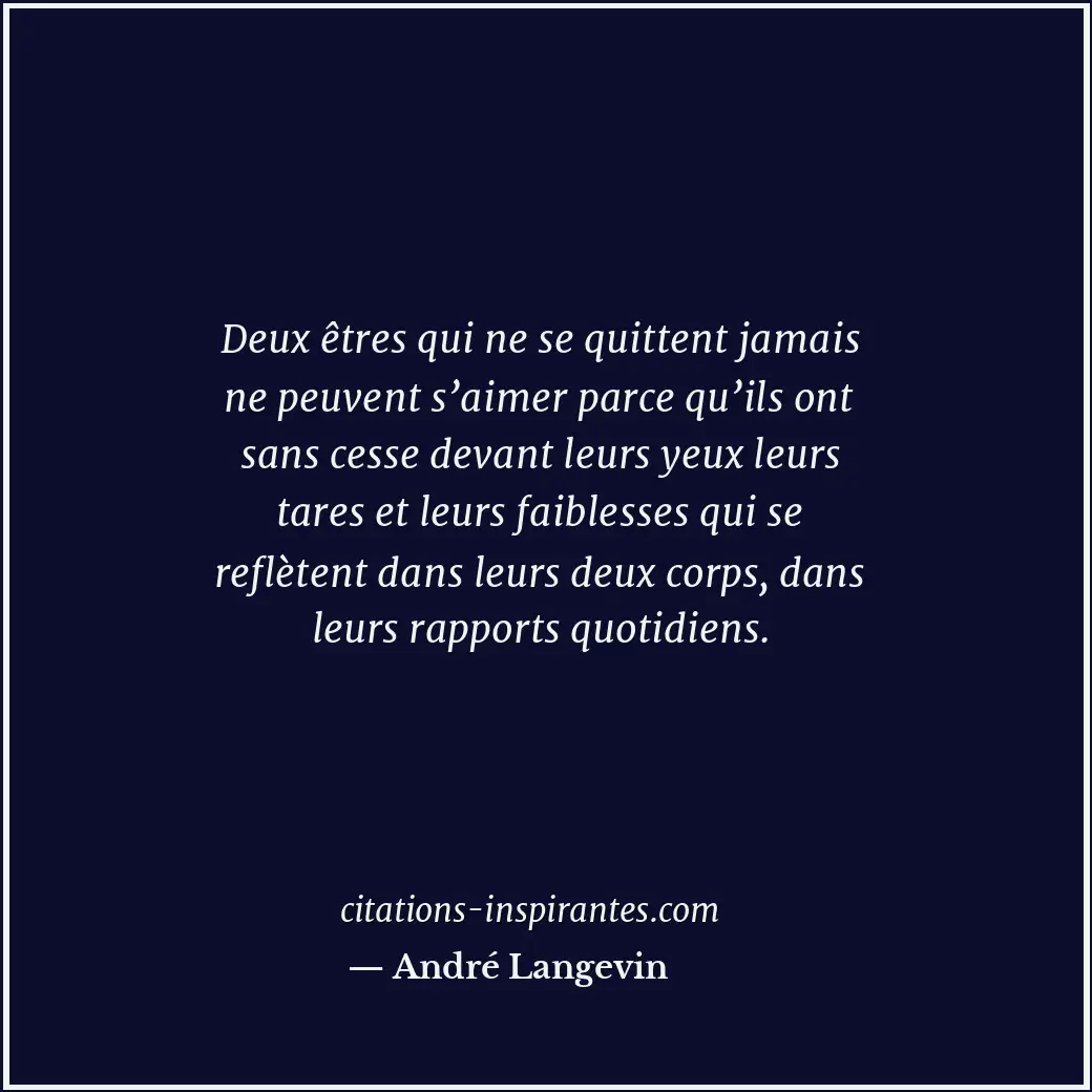 Deux êtres qui ne se quittent jamais ne peuvent s’aimer parce qu’ils ont sans ce... Citation de André Langevin