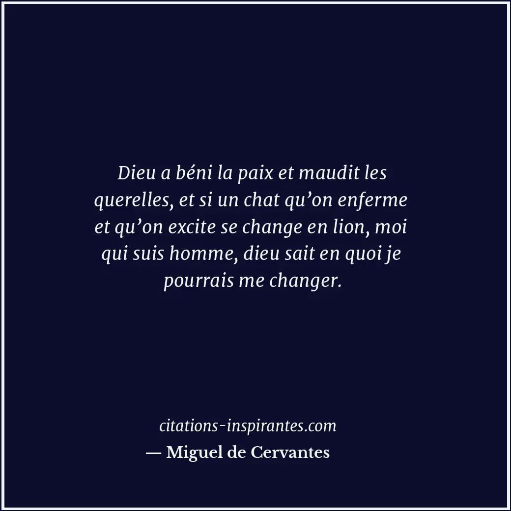 Dieu a béni la paix et maudit les querelles, et si un chat qu’on enferme et qu’o... Citation de Miguel de Cervantes