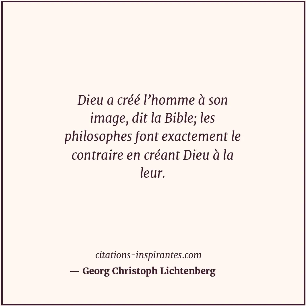 Dieu a créé l’homme à son image, dit la Bible; les philosophes font exactement l... Citation de Georg Christoph Lichtenberg