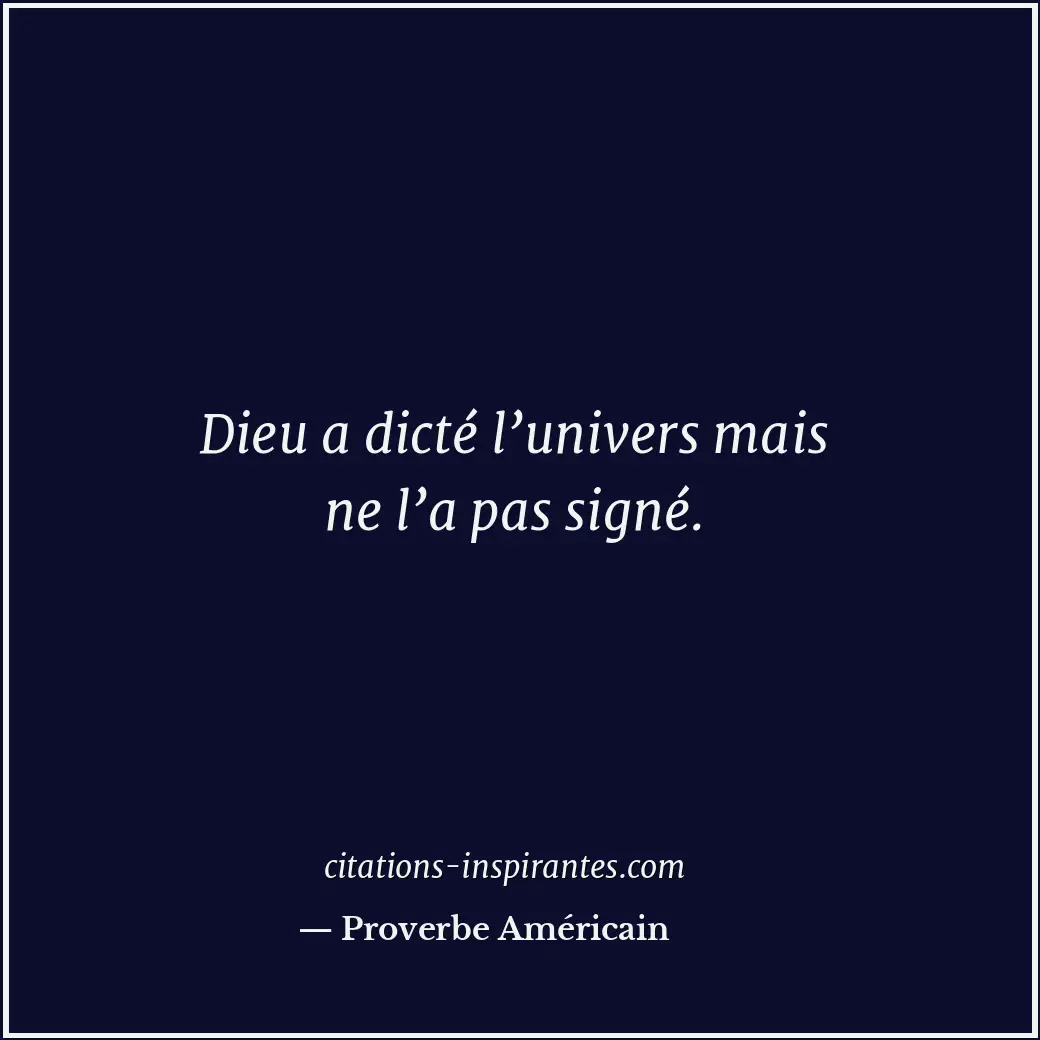 Dieu a dicté l’univers mais ne l’a pas signé. Citation de Proverbe Américain