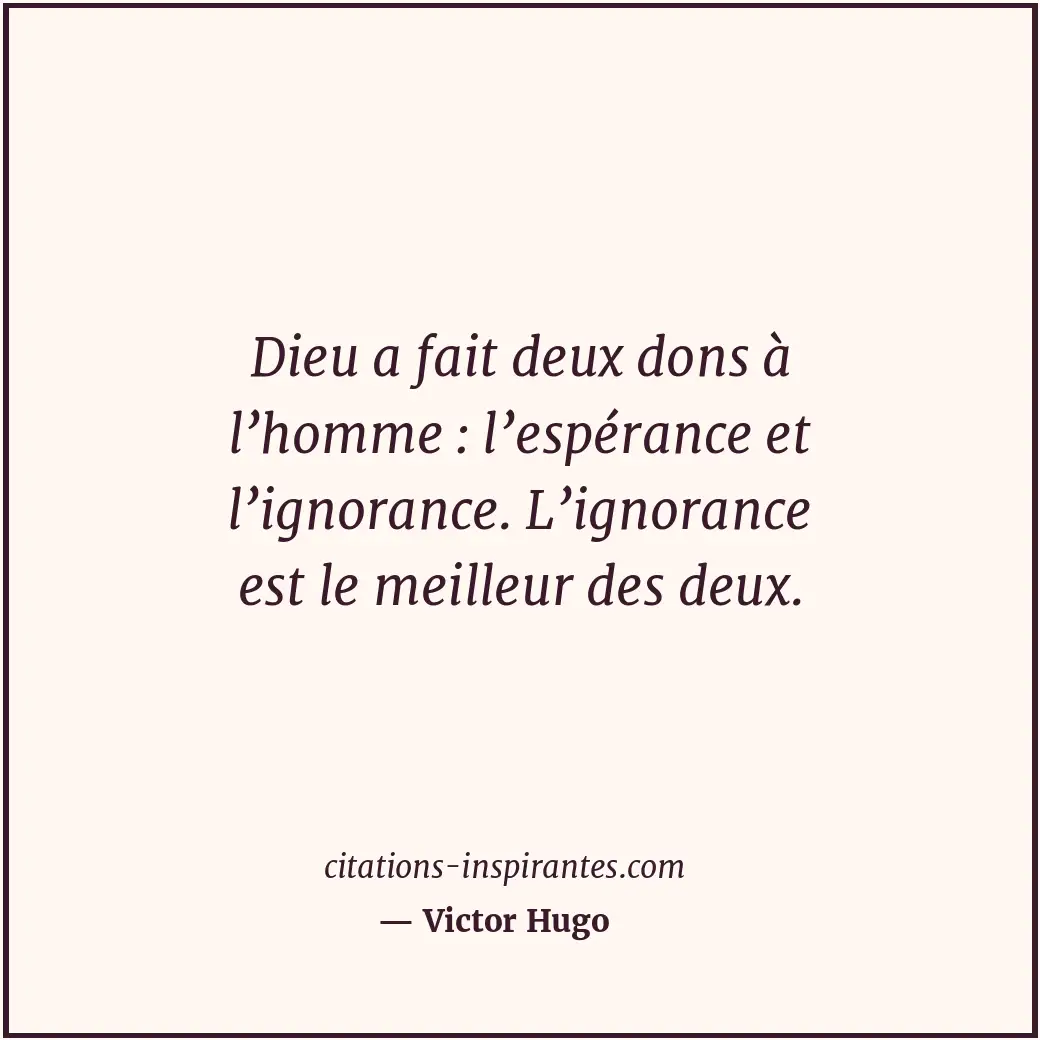 Dieu a fait deux dons à l’homme : l’espérance et l’ignorance. L’ignorance est le... Citation de Victor Hugo