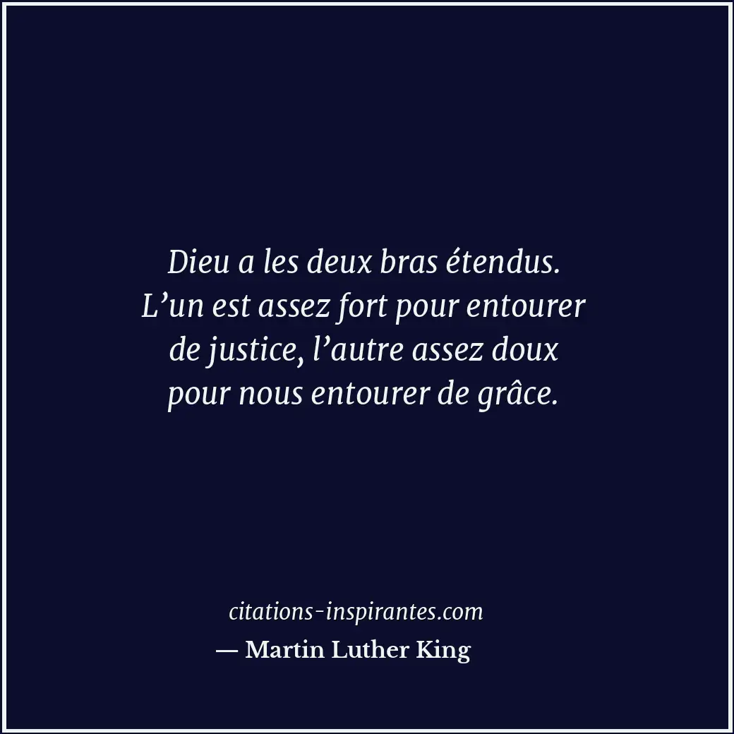 Dieu a les deux bras étendus. L’un est assez fort pour entourer de justice, l’au... Citation de Martin Luther King