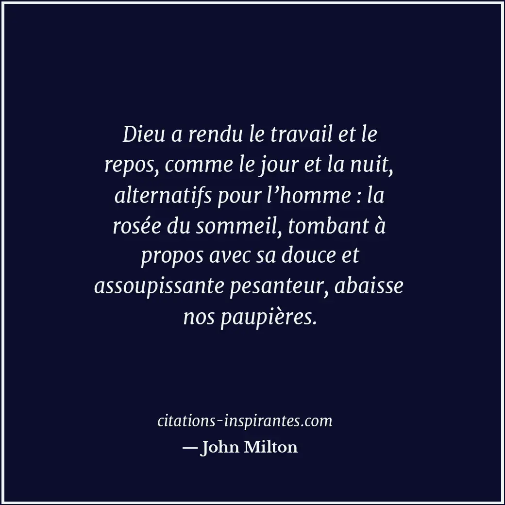 Dieu a rendu le travail et le repos, comme le jour et la nuit, alternatifs pour... Citation de John Milton