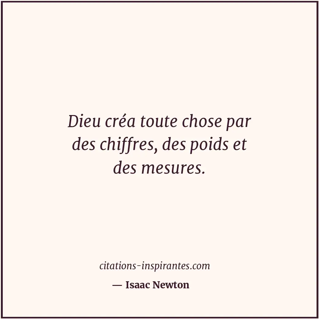 Dieu créa toute chose par des chiffres, des poids et des mesures. Citation de Isaac Newton
