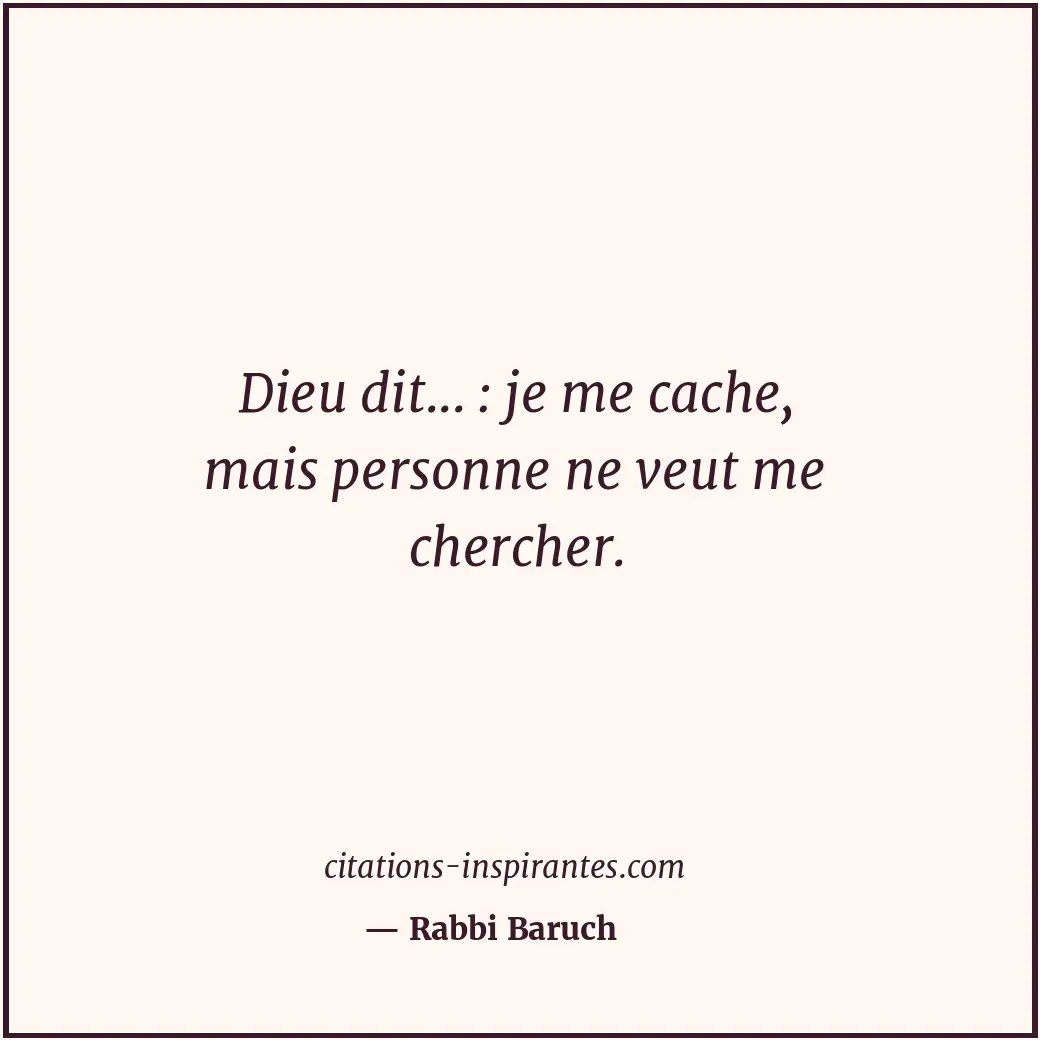 Dieu dit... : je me cache, mais personne ne veut me chercher. Citation de Rabbi Baruch