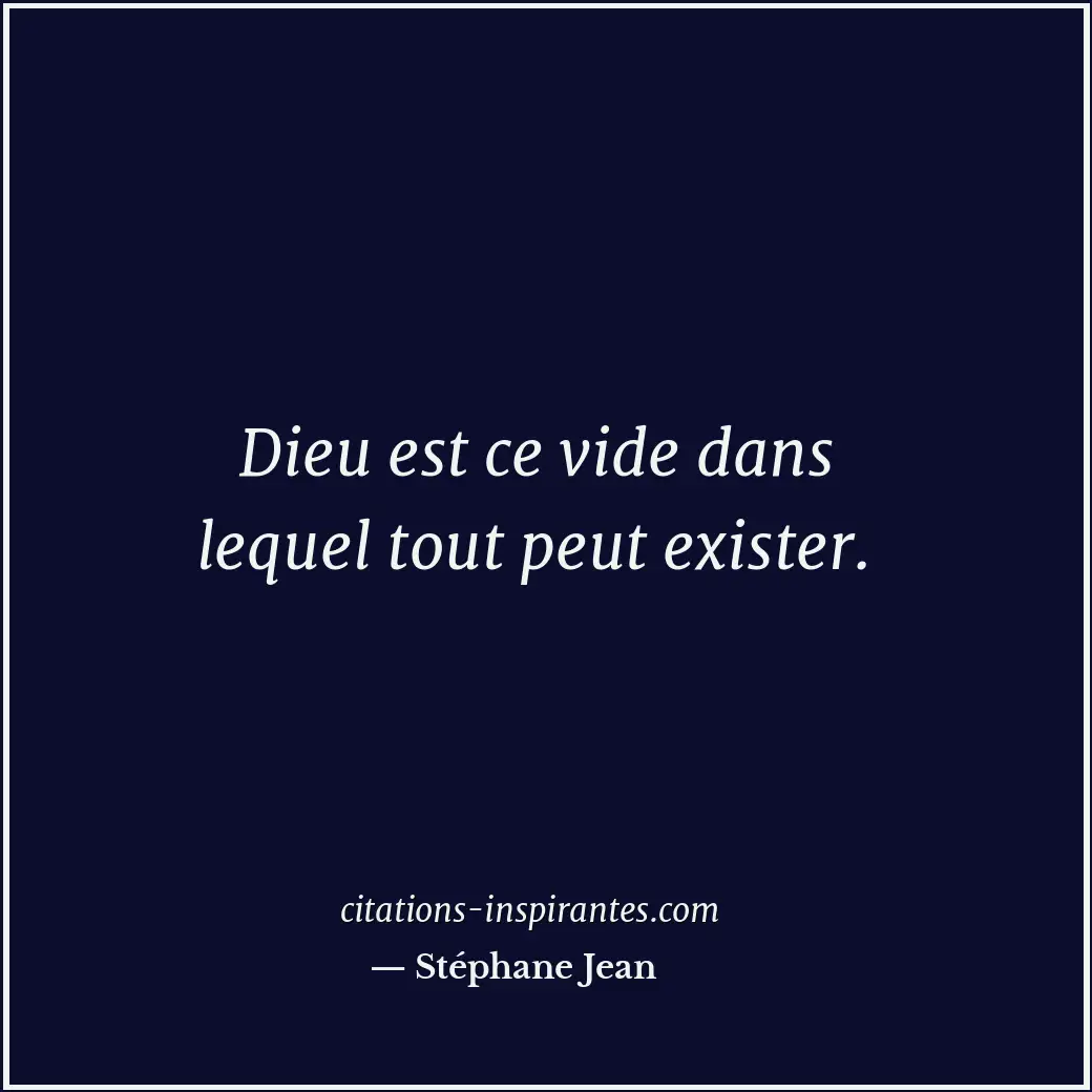 Dieu est ce vide dans lequel tout peut exister. Citation de Stéphane Jean