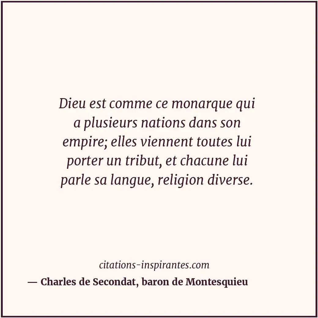 Dieu est comme ce monarque qui a plusieurs nations dans son empire; elles vienne... Citation de Charles de Secondat, baron de Montesquieu