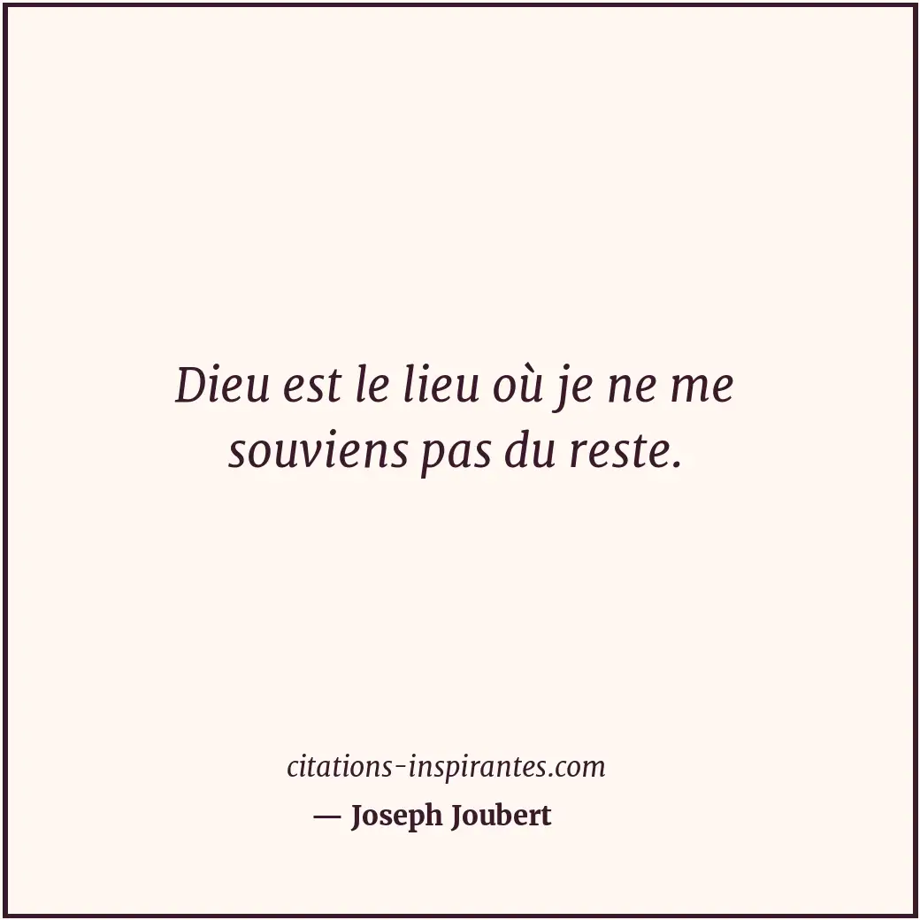 Dieu est le lieu où je ne me souviens pas du reste. Citation de Joseph Joubert