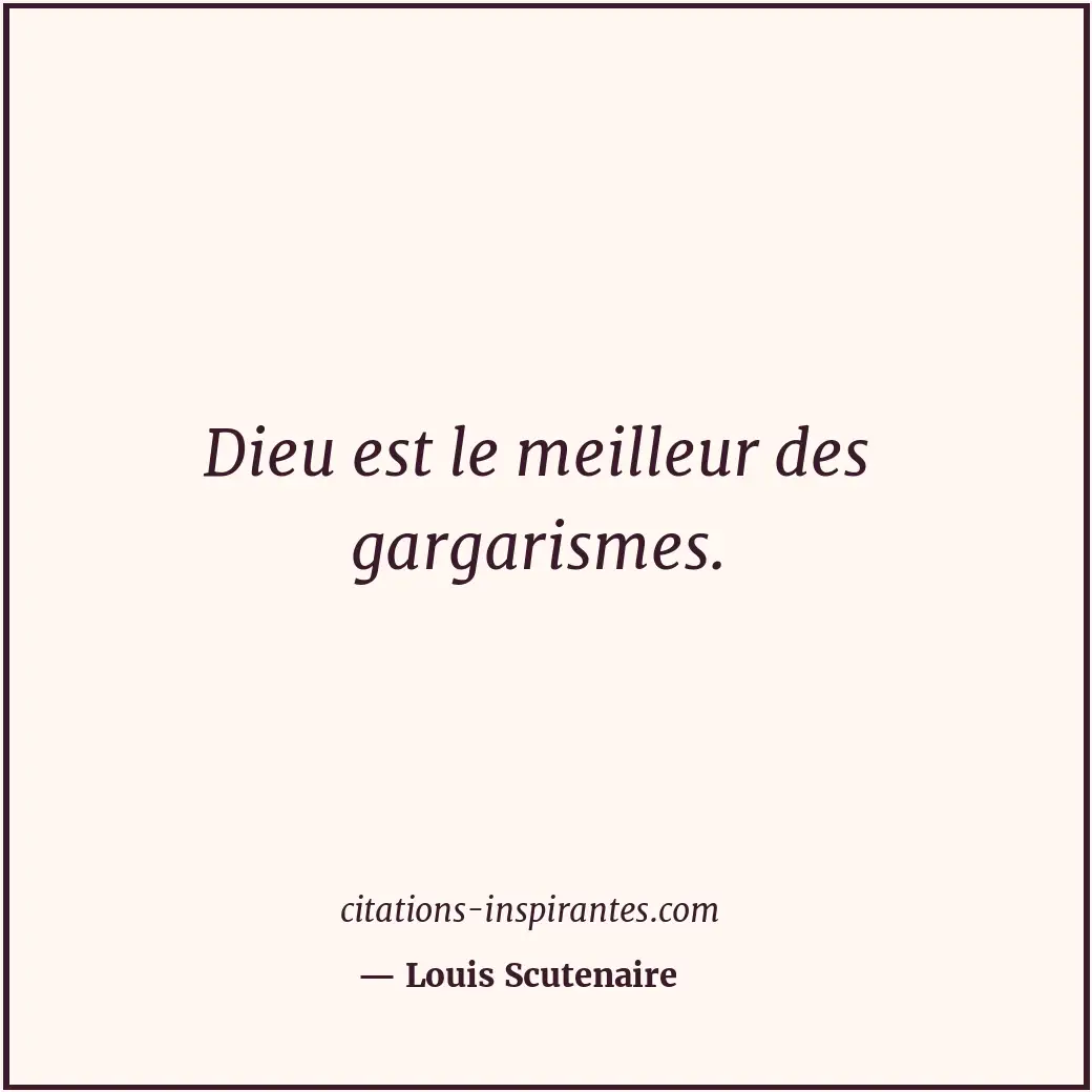 Dieu est le meilleur des gargarismes. Citation de Louis Scutenaire