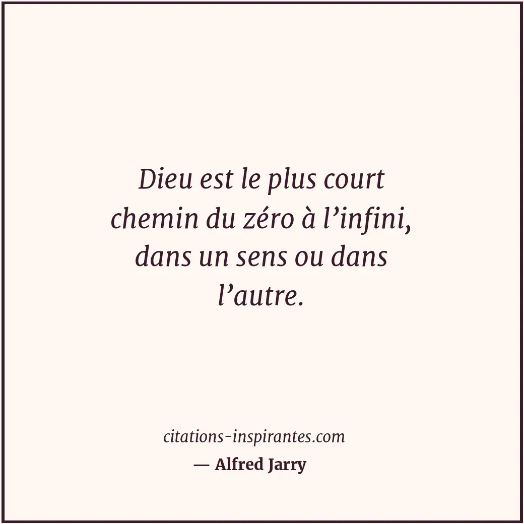 Dieu est le plus court chemin du zéro à l’infini, dans un sens ou dans l’autre. Citation de Alfred Jarry